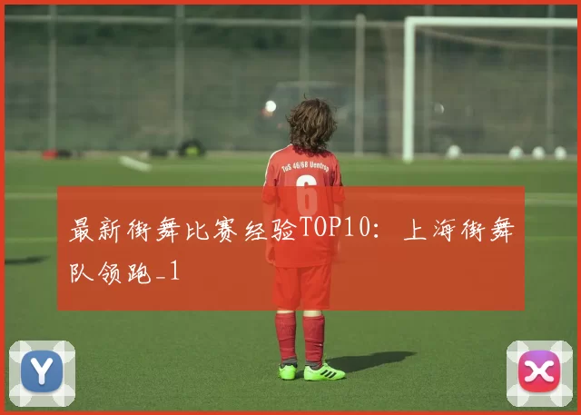 最新街舞比赛经验TOP10：上海街舞队领跑_1