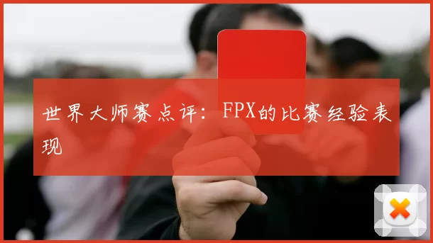 世界大师赛点评：FPX的比赛经验表现