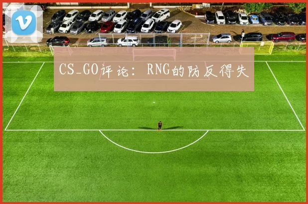 CS_GO评论：RNG的防反得失