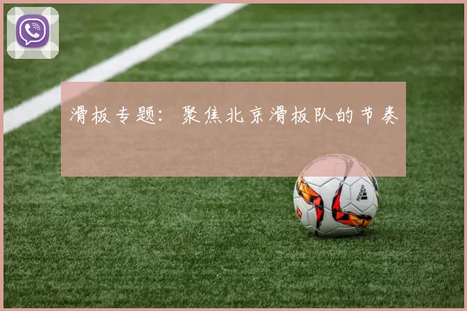 滑板专题：聚焦北京滑板队的节奏