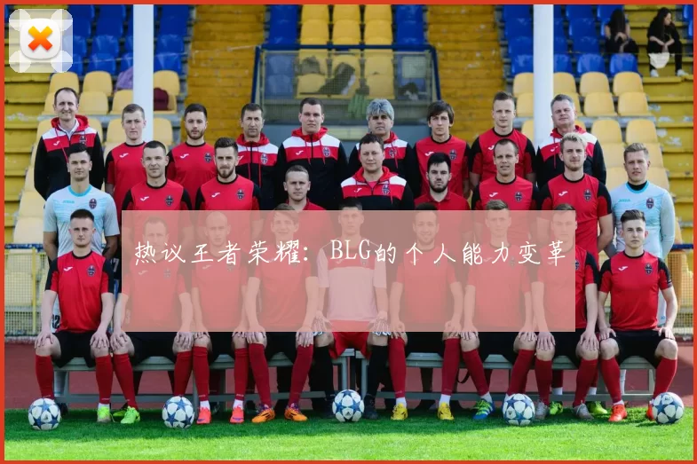 热议王者荣耀：BLG的个人能力变革