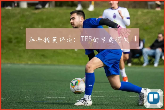 和平精英评论：TES的节奏得失_1