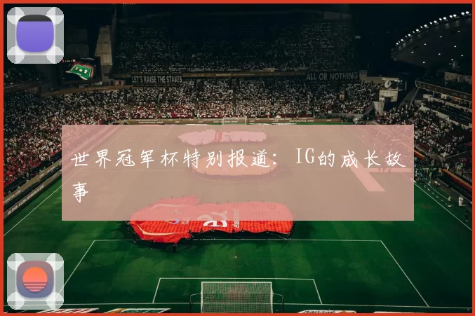 世界冠军杯特别报道：IG的成长故事